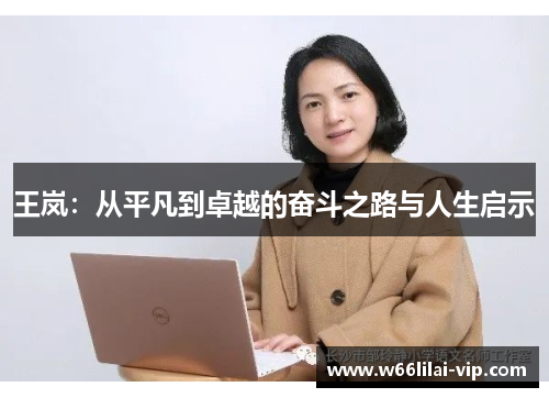 王岚：从平凡到卓越的奋斗之路与人生启示