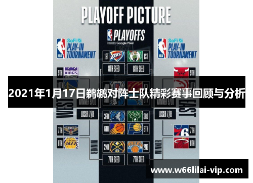 2021年1月17日鹈鹕对阵士队精彩赛事回顾与分析